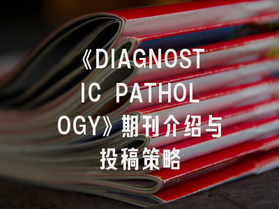 《DIAGNOSTIC PATHOLOGY》期刊介绍与投稿策略