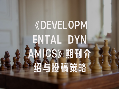 《DEVELOPMENTAL DYNAMICS》期刊介绍与投稿策略