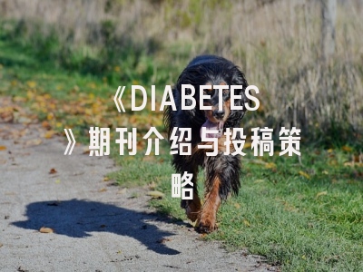 《DIABETES》期刊介绍与投稿策略