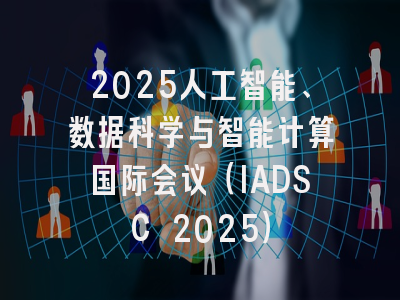 2025人工智能、数据科学与智能计算国际会议（IADSC 2025）
