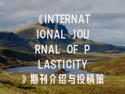 《INTERNATIONAL JOURNAL OF PLASTICITY》期刊介绍与投稿策略,international journal of gynecology
