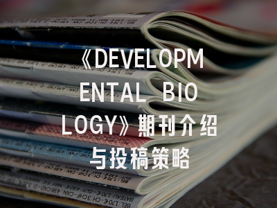 《DEVELOPMENTAL BIOLOGY》期刊介绍与投稿策略