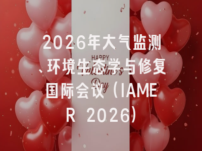 2026年大气监测、环境生态学与修复国际会议(IAMER 2026)