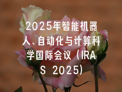2025年智能机器人、自动化与计算科学国际会议(IRAS 2025)