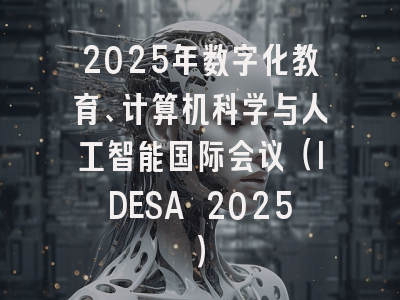 2025年数字化教育、计算机科学与人工智能国际会议(IDESA 2025)