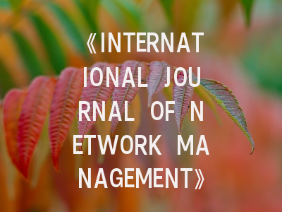 《INTERNATIONAL JOURNAL OF NETWORK MANAGEMENT》期刊介绍与投稿策略,journal of networks