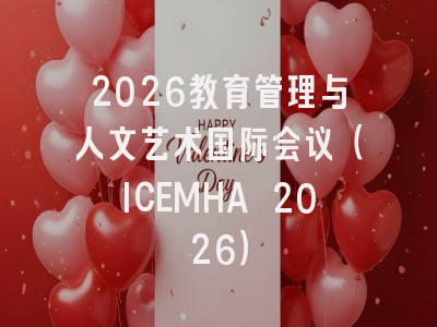 2026教育管理与人文艺术国际会议(ICEMHA 2026)