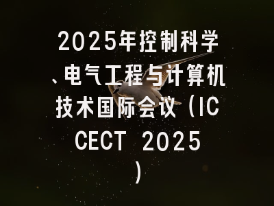 2025年控制科学、电气工程与计算机技术国际会议(ICCECT 2025)