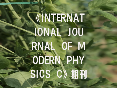 《INTERNATIONAL JOURNAL OF MODERN PHYSICS C》期刊介绍与投稿策略,international journal of molecularscience