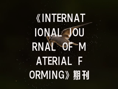 《INTERNATIONAL JOURNAL OF MATERIAL FORMING》期刊介绍与投稿策略,materials today proceedings期刊