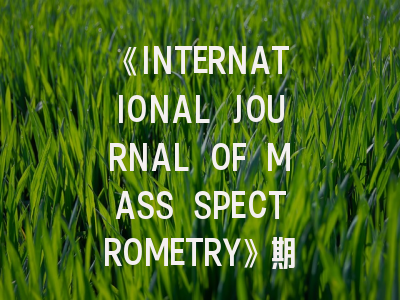 《INTERNATIONAL JOURNAL OF MASS SPECTROMETRY》期刊介绍与投稿策略,international journal for numerical methods