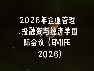 2026年企业管理、投融资与经济学国际会议(EMIFE 2026)