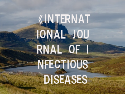 《INTERNATIONAL JOURNAL OF INFECTIOUS DISEASES》期刊介绍与投稿策略,international journal of oncology