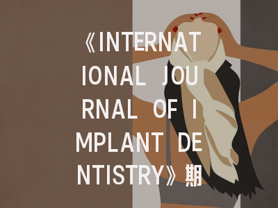 《INTERNATIONAL JOURNAL OF IMPLANT DENTISTRY》期刊介绍与投稿策略,international journal for numerical