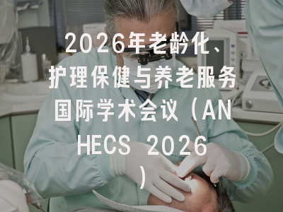 2026年老龄化、护理保健与养老服务国际学术会议（ANHECS 2026）