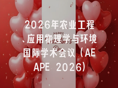 2026年农业工程、应用物理学与环境国际学术会议（AEAPE 2026）