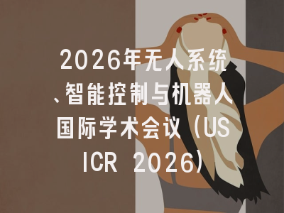 2026年无人系统、智能控制与机器人国际学术会议（USICR 2026）