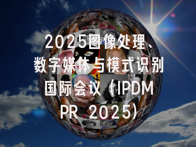 2025图像处理、数字媒体与模式识别国际会议（IPDMPR 2025）