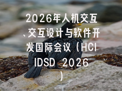 2026年人机交互、交互设计与软件开发国际会议（HCIIDSD 2026）
