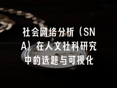 社会网络分析(SNA)在人文社科研究中的选题与可视化