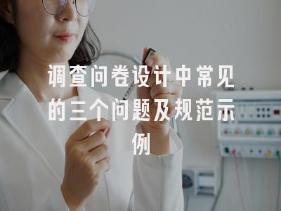 调查问卷设计中常见的三个问题及规范示例