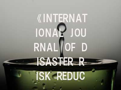 《INTERNATIONAL JOURNAL OF DISASTER RISK REDUCTION》期刊介绍与投稿策略,international journal of research
