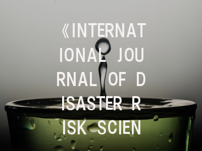 《INTERNATIONAL JOURNAL OF DISASTER RISK SCIENCE》期刊介绍与投稿策略