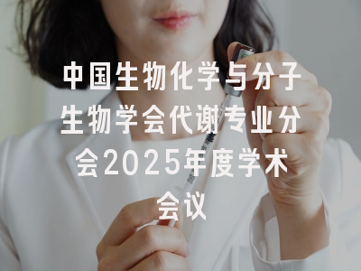 中国生物化学与分子生物学会代谢专业分会2025年度学术会议