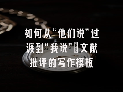 如何从“他们说”过渡到“我说”:文献批评的写作模板