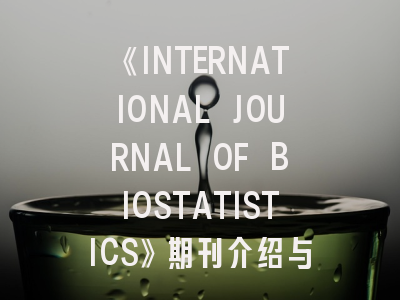 《INTERNATIONAL JOURNAL OF BIOSTATISTICS》期刊介绍与投稿策略,international journal of academic studies