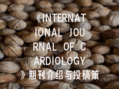 《INTERNATIONAL JOURNAL OF CARDIOLOGY》期刊介绍与投稿策略,international journal of clinical experimental