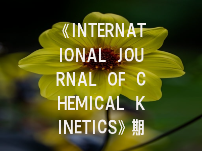 《INTERNATIONAL JOURNAL OF CHEMICAL KINETICS》期刊介绍与投稿策略,international journal nanomedicine