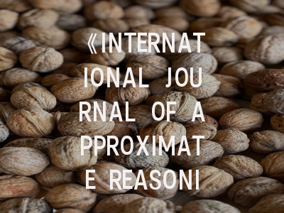 《INTERNATIONAL JOURNAL OF APPROXIMATE REASONING》期刊介绍与投稿策略