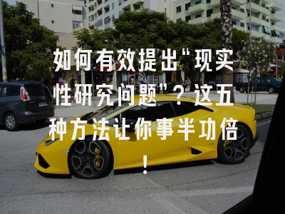 如何有效提出“现实性研究问题”?这五种方法让你事半功倍!