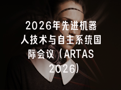2026年先进机器人技术与自主系统国际会议（ARTAS 2026）