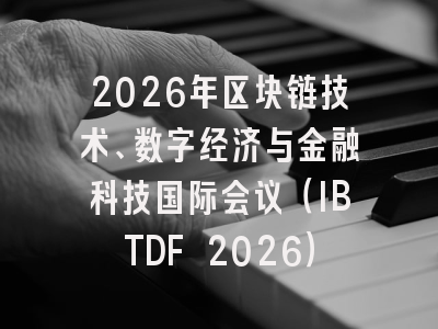 2026年区块链技术、数字经济与金融科技国际会议（IBTDF 2026）