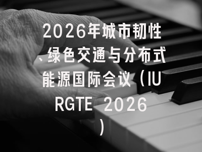 2026年城市韧性、绿色交通与分布式能源国际会议（IURGTE 2026）