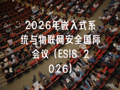 2026年嵌入式系统与物联网安全国际会议(ESIS 2026)