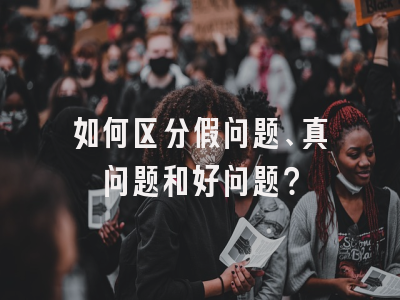 如何区分假问题、真问题和好问题？