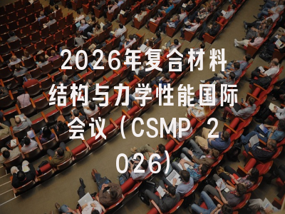 2026年复合材料结构与力学性能国际会议（CSMP 2026）