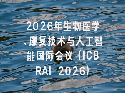 2026年生物医学、康复技术与人工智能国际会议（ICBRAI 2026）