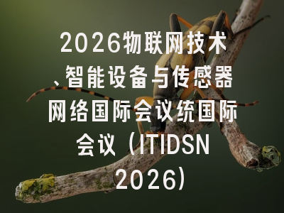 2026物联网技术、智能设备与传感器网络国际会议统国际会议（ITIDSN 2026）