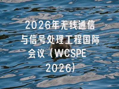 2026年无线通信与信号处理工程国际会议（WCSPE 2026）
