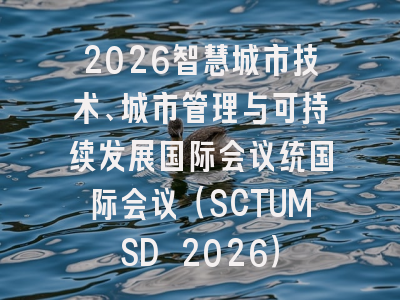 2026智慧城市技术、城市管理与可持续发展国际会议统国际会议（SCTUMSD 2026）