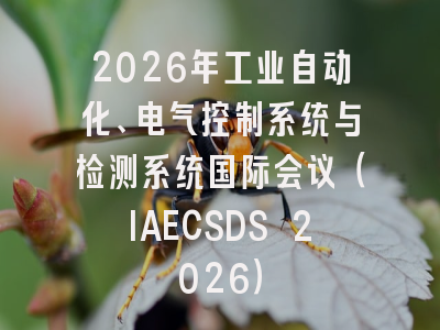 2026年工业自动化、电气控制系统与检测系统国际会议（IAECSDS 2026）