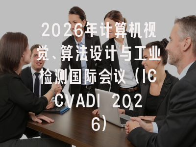 2026年计算机视觉、算法设计与工业检测国际会议（ICCVADI 2026）