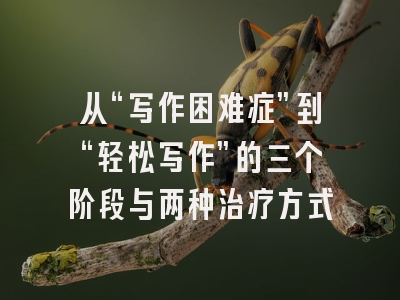 从“写作困难症”到“轻松写作”的三个阶段与两种治疗方式