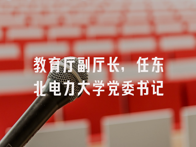 教育厅副厅长，任东北电力大学党委书记