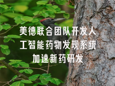 美德联合团队开发人工智能药物发现系统加速新药研发