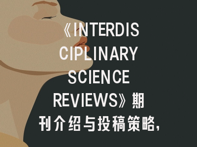 《INTERDISCIPLINARY SCIENCE REVIEWS》期刊介绍与投稿策略,interviewer journalist
